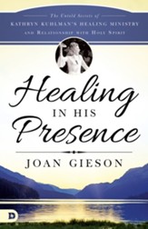 Healing in His Presence: The Untold Secrets of Kathryn Kuhlman's Healing Ministry and Relationship with Holy Spirit - eBook