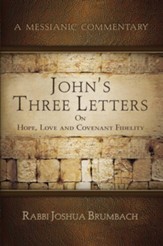 John's Three Letters on Hope, Love and Covenant Fidelity - A Messianic Commentary