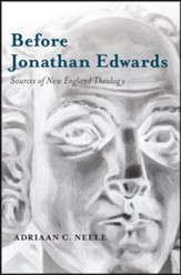 Before Jonathan Edwards: Sources of New England Theology