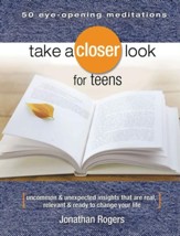 Take a Closer Look for Teens: Uncommon & Unexpected Insights That Are Real, Relevant & Ready to Change Your Life - eBook