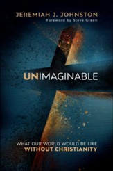 Unimaginable: What Our World Would Be Like Without Christianity - eBook