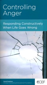 Controlling Anger: Responding Constructively When Life Goes Wrong