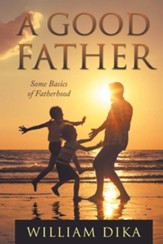 A Good Father: Some Basics of Fatherhood