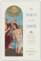 The Trinity in the Canon: A Biblical, Theological, Historical, and Practical Proposal