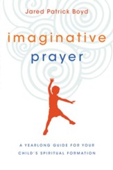 Imaginative Prayer: A Yearlong Guide for Your Child's Spiritual Formation - eBook