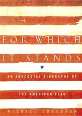 For Which It Stands: An Anecdotal Biography of the American Flag - eBook