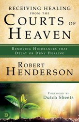 Receiving Healing from the Courts of Heaven: Removing Hindrances that Delay or Deny Healing - eBook