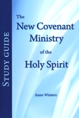 The New Covenant Ministry of the Holy Spirit: Study Guide