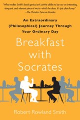 Breakfast with Socrates: An Extraordinary (Philosophical) Journey Through Your Ordinary Day - eBook