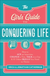 The Girls' Guide to Conquering Life: How to Ace an Interview, Change a Tire, Talk to a Guy, and 97 Other Skills You Need to Thrive - eBook