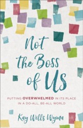Not the Boss of Us: Putting Overwhelmed in Its Place in a Do-All, Be-All World - eBook