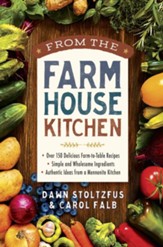 From the Farmhouse Kitchen: *Over 150 Delicious Farm-to-Table Recipes *Simple and Wholesome Ingredients *Authentic Ideas from a Mennonite Kitchen - eBook