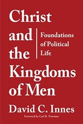 Christ and the Kingdoms of Men: An Introduction to the Study of Politics