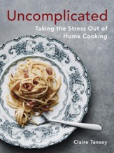 Uncomplicated: Taking the Stress Out of Home Cooking - eBook