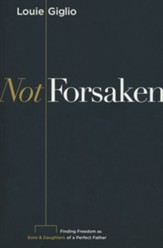 Not Forsaken: Finding Freedom as Sons & Daughters of a Perfect Father - Slightly Imperfect