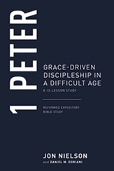 1 Peter: Grace-Driven Discipleship in a Difficult Age, A 13-Lesson Study