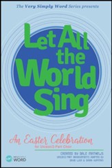 Let All the World Sing: An Easter Celebration for Unison/2-Part Choir Choral Book