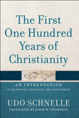 The First One Hundred Years of Christianity: An Introduction to Its History, Literature, and Development