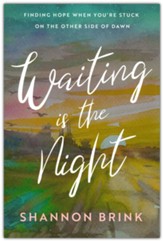 Waiting is the Night: Finding Hope When YouÂre Stuck on the Other Side of Dawn