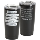 A Little Bit of Coffee Psalm 5:3 Stainless Steel Mug