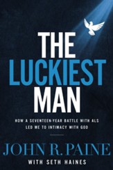The Luckiest man: How a Seventeen-Year Battle with ALS Led Me to Intimacy with God - eBook