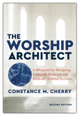 The Worship Architect: A Blueprint for Designing Culturally Relevant and Biblically Faithful Services, 2nd Edition