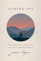Aching Joy: Following God through the Land of Unanswered Prayer - eBook
