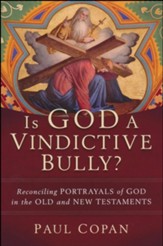 Is God a Vindictive Bully?: Reconciling Portrayals of God in the Old and New Testaments