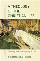 A Theology of the Christian Life: Imitating and Participating in God