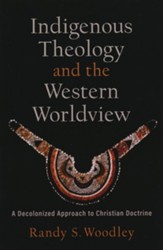 Indigenous Theology and the Western Worldview: A Decolonized Approach to Christian Doctrine