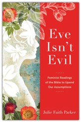 Eve Isn't Evil: Feminist Readings of the Bible to Upend Our Assumptions