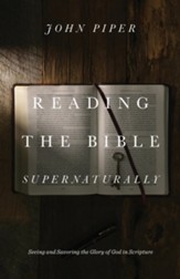Reading the Bible Supernaturally: Seeing and Savoring the Glory of God in Scripture - eBook