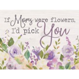 If Moms Were Flowers, I'd Pick You Block Art