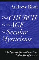 The Church in an Age of Secular Mysticisms: Why Spiritualities without God Fail to Transform Us