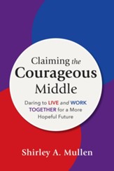 Claiming the Courageous Middle: Daring to Live and Work Together for a More Hopeful Future