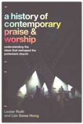 A History of Contemporary Praise & Worship: Understanding the Ideas That Reshaped the Protestant Church