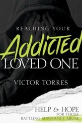 Reaching Your Addicted Loved One: Help and Hope for Those Battling Substance Abuse - eBook