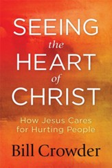 Seeing the Heart of Christ: How Jesus Cares for Hurting People - eBook