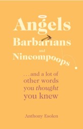Angels, Barbarians, and Nincompoops: . . . and a lot of other words you thought you knew - eBook
