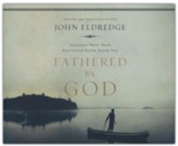 Fathered by God: Learning What Your Dad Could Never Teach You, Unabridged Audiobook on CD