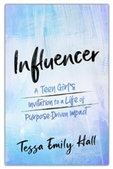 Influencer: A Teen Girl's Invitation to a Life of Purpose-Driven Impact