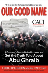 Our Good Name: A Company's Fight to Defend Its Honor and Get the Truth Told About Abu Ghraib - eBook