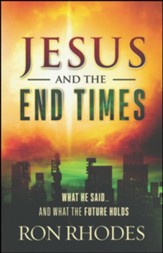 Jesus and the End Times: What He Said...and What the Future Holds
