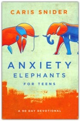 Anxiety Elephants for Teens: A 90 Day Devotional