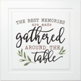 The Best Memories Are Made Gathered Around the Table Plaque