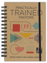 Practically Trained Pastors: A 52-Week Field Guide for Ministry in the Trenches