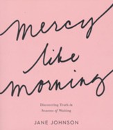 Mercy Like Morning: Discovering Truth in Seasons of Waiting