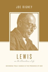 Lewis on the Christian Life: Becoming Truly Human in the Presence of God - eBook