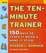 The Ten-Minute Trainer: 150 Ways to Teach It Quick and Make it Stick