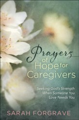 Prayers of Hope for Caregivers: Seeking God's Strength When Someone You Love Needs You